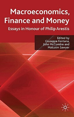 Macroeconomics, Finance and Money: Essays in Honour of Philip Arestis by Giuseppe Fontana, Malcolm Sawyer, John McCombie