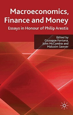 Macroeconomics, Finance and Money: Essays in Honour of Philip Arestis by John McCombie, Malcolm Sawyer, Giuseppe Fontana