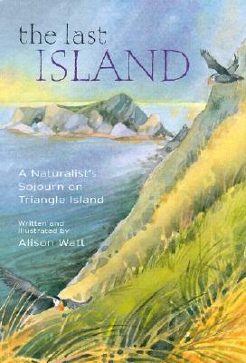The Last Island: A Naturalist's Sojourn on Triangle Island by Alison Watt