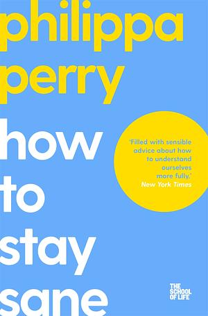 How to Stay Sane (The School of Life Book 6) by Philippa Perry