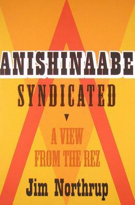 Anishinaabe Syndicated: A View from the Rez by Jim Northrup