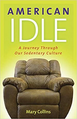 American Idle: A Journey Through Our Sedentary Culture by Mary Collins