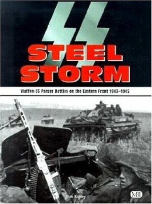 SS Steel Storm: Waffen-SS Panzer Battles on the Eastern Front, 1943-1945 by Tim Ripley