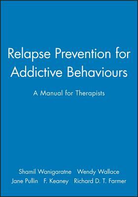 Relapse Prevention for Addictive Behaviours: A Manual for Therapists by Shamil Wanigaratne, Wendy Wallace, Jane Pullin