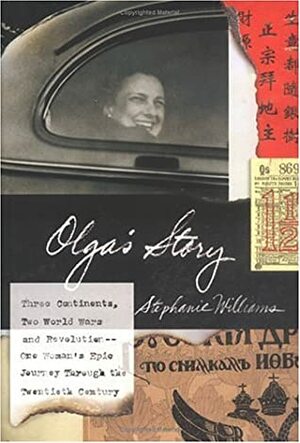 Olga's Story: Three Continents, Two World Wars and Revolution--One Woman's Epic Journey Through the Twentieth Century by Stephanie Williams