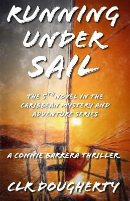 Running Under Sail - A Connie Barrera Thriller by C. L. R. Dougherty