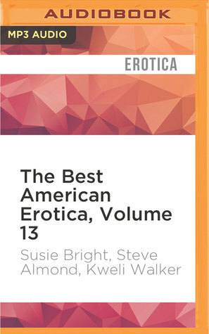 The Best American Erotica, Volume 13: The Nasty Kind by Kweli Walker, Jeff Mayer, Ian August, Steve Almond, Gabra Zackman, Susie Bright
