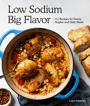 Low Sodium, Big Flavor: 115 Recipes for Pantry Staples and Daily Meals by Lara Ferroni