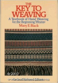 The Key to Weaving: A Textbook of Hand Weaving for the Beginning Weaver (Second Revised Edition) by Mary E. Black