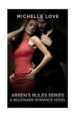 Arsen`s Rules Series: A Billionaire Romance Novel by Michelle Love