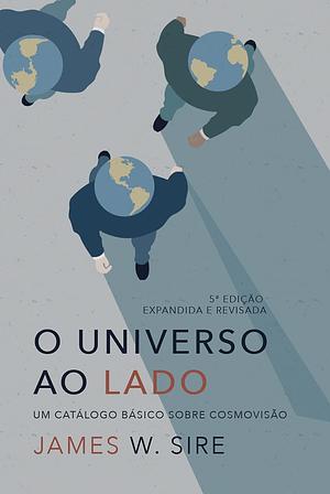 O universo ao lado: um catálogo básico sobre cosmovisão by James W. Sire