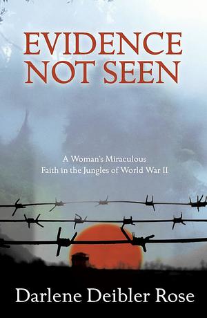Evidence Not Seen: A Woman's Miraculous Faith in the Jungles of World War II by Darlene Deibler Rose