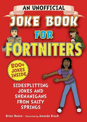 An Unofficial Joke Book for Fortniters: Sidesplitting Jokes and Shenanigans from Salty Springs by Brian Boone