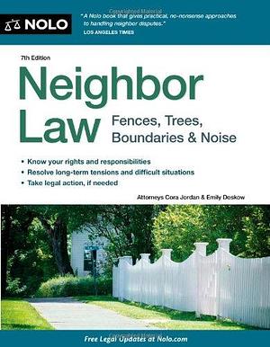 Neighbor Law: Fences, Trees, Boundaries &amp; Noise by Emily Doskow, Cora Jordan