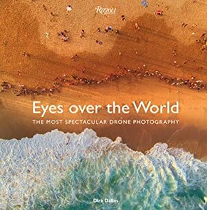Eyes Over the World: The Most Spectacular Drone Photography by Chris Burkard, Dirk Dallas, Benjamin Grant
