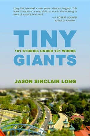 Tiny Giants: 101 Stories Under 101 Words by Jason Sinclair Long