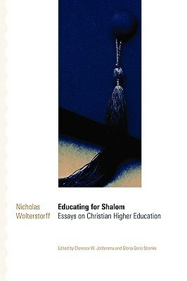 Educating for Shalom: Essays on Christian Higher Education by Nicholas Wolterstorff
