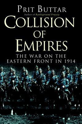 Collision of Empires: The War on the Eastern Front in 1914 by Prit Buttar