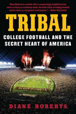 Tribal: College Football and the Secret Heart of America by Diane Roberts