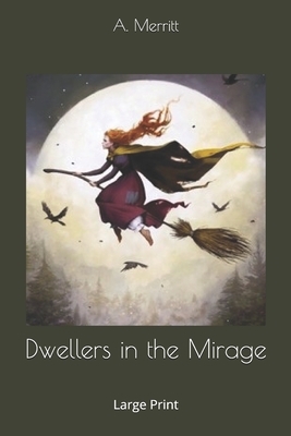 Dwellers in the Mirage: Large Print by A. Merritt