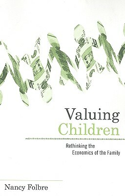 Valuing Children: Rethinking the Economics of the Family by Nancy Folbre