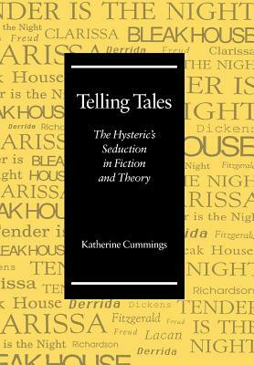 Telling Tales: The Hysteric's Seduction in Fiction and Theory by Katherine Cummings