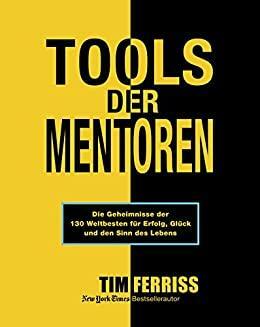 Tools der Mentoren: Die Geheimnisse der Weltbesten für Erfolg, Glück und den Sinn des Lebens by Timothy Ferriss