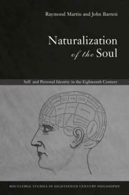 Naturalization of the Soul: Self and Personal Identity in the Eighteenth Century by Raymond Martin, John Barresi