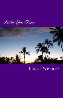 I Set You Free: Know How to Stand in Your Freedom by Jason Werner