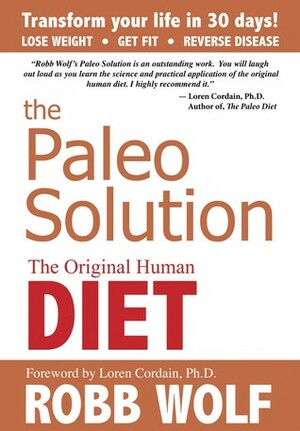 The Paleo Solution: The Original Human Diet by Loren Cordain, Robb Wolf