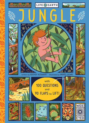 Life on Earth: Jungle: With 100 Questions and 70 Lift-Flaps! by Heather Alexander, Andres Lozano