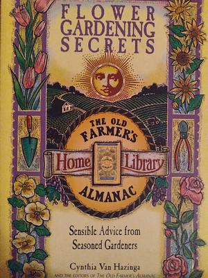 Flower Gardening Secrets: Sensible Advice from Seasoned Gardeners by Old Farmer's Almanac