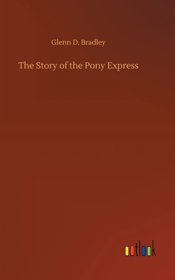 The Story of the Pony Express by Glenn D. Bradley