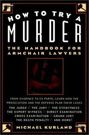 How to Try a Murder: The Handbook for Armchair Lawyers by Michael Kurland