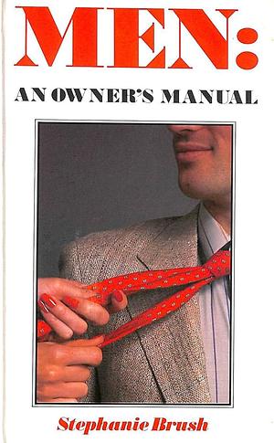 Men: An Owner's Manual by Stephanie Brush