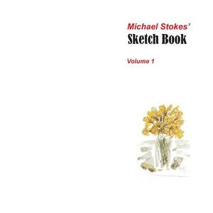 Michael Stokes' Sketch Book Volume 1 by Michael Stokes, Robert Stokes