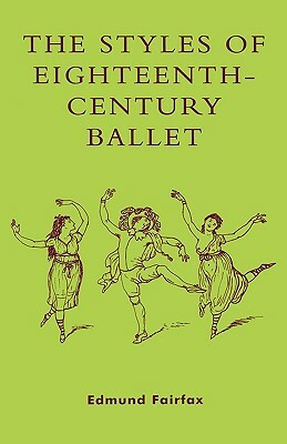 The Styles of Eighteenth-Century Ballet by Edmund Fairfax