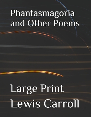 Phantasmagoria and Other Poems: Large Print by Lewis Carroll