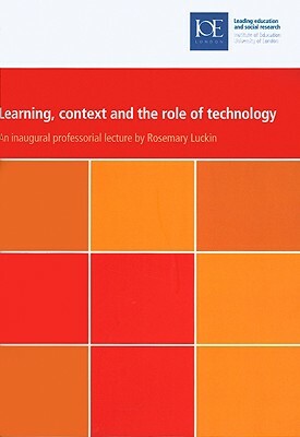 Learning, Context and the Role of Technology by Rosemary Luckin