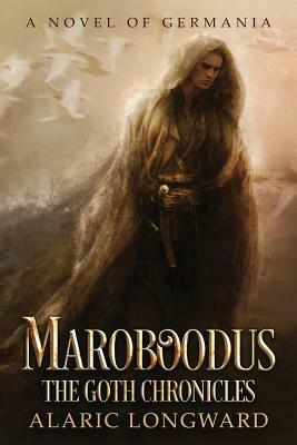 Maroboodus: A Novel of Germania by Alaric Longward