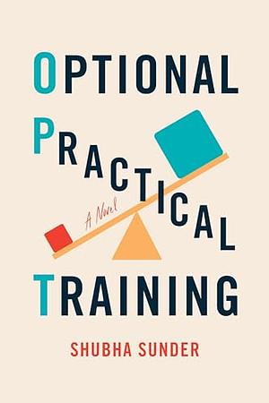 Optional Practical Training: A Novel by Shubha Sunder