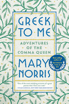 Greek to Me: Adventures of the Comma Queen by Mary Norris
