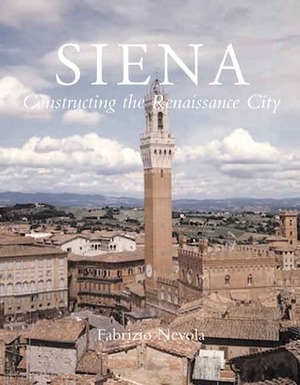 Siena: Constructing the Renaissance City by Fabrizio Nevola