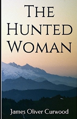 The Hunted Woman Illustrated by James Oliver Curwood