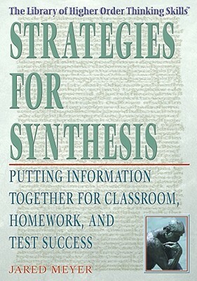Strategies for Synthesis: Putting Information Together for Classroom, Homework, and Test Success by Jared Meyer