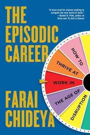 The Episodic Career: How to Thrive at Work in the Age of Disruption by Farai Chideya