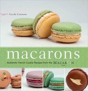 Macarons: Authentic French Cookie Recipes That You Can Make at Home by Cecile Cannone