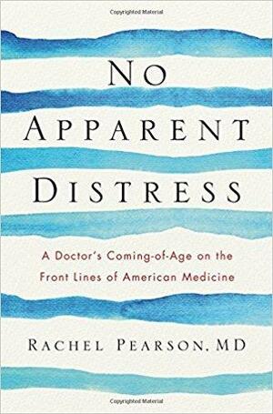 No Apparent Distress: A Doctor's Coming-of-Age on the Front Lines of American Medicine by Rachel Pearson, Rachel Pearson
