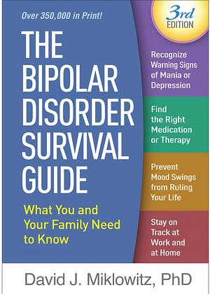 The Bipolar Disorder Survival Guide, 3rd Edition: What You & Your Family Need to Know by David J. Miklowitz