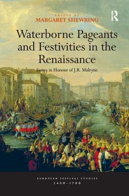 Waterborne Pageants and Festivities in the Renaissance: Essays in Honour of J.R. Mulryne by 